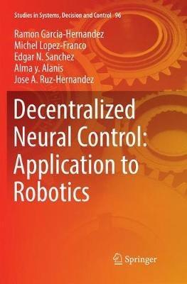 Decentralized Neural Control: Application to Robotics - Ramon Garcia-Hernandez,Michel Lopez-Franco,Edgar N. Sanchez - cover