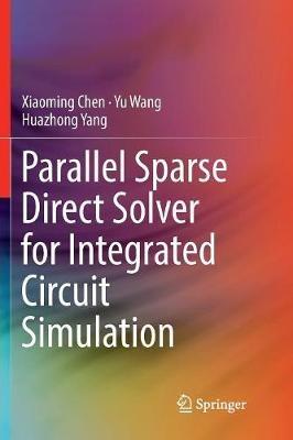 Parallel Sparse Direct Solver for Integrated Circuit Simulation - Xiaoming Chen,Yu Wang,Huazhong Yang - cover