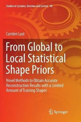 From Global to Local Statistical Shape Priors: Novel Methods to Obtain Accurate Reconstruction Results with a Limited Amount of Training Shapes - Carsten Last - cover