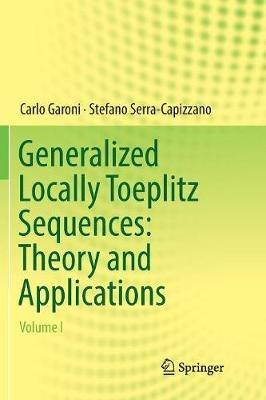 Generalized Locally Toeplitz Sequences: Theory and Applications: Volume I - Carlo Garoni,Stefano Serra-Capizzano - cover