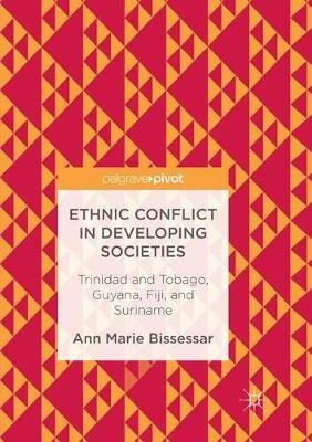 Ethnic Conflict in Developing Societies: Trinidad and Tobago, Guyana, Fiji, and Suriname - Ann Marie Bissessar - cover