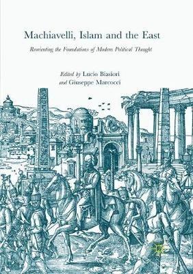 Machiavelli, Islam and the East: Reorienting the Foundations of Modern Political Thought - cover