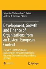 Development, Growth and Finance of Organizations from an Eastern European Context: The 2015 Griffiths School of Management Annual Conference on Business, Entrepreneurship and Ethics (GSMAC)