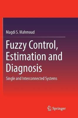 Fuzzy Control, Estimation and Diagnosis: Single and Interconnected Systems - Magdi S. Mahmoud - cover