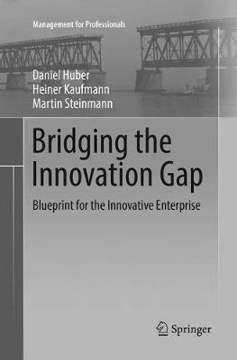 Bridging the Innovation Gap: Blueprint for the Innovative Enterprise - Daniel Huber,Heiner Kaufmann,Martin Steinmann - cover