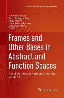 Frames and Other Bases in Abstract and Function Spaces: Novel Methods in Harmonic Analysis, Volume 1 - cover