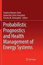 Probabilistic Prognostics and Health Management of Energy Systems