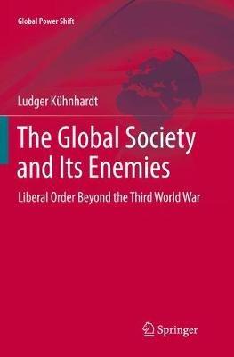 The Global Society and Its Enemies: Liberal Order Beyond the Third World War - Ludger Kühnhardt - cover