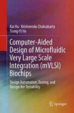 Computer-Aided Design of Microfluidic Very Large Scale Integration (mVLSI) Biochips: Design Automation, Testing, and Design-for-Testability