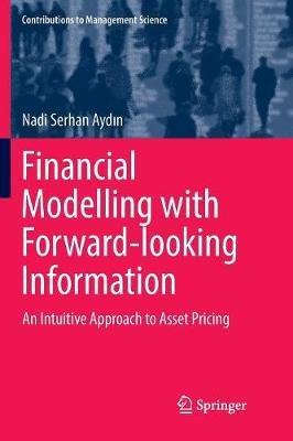 Financial Modelling with Forward-looking Information: An Intuitive Approach to Asset Pricing - Nadi Serhan Aydin - cover