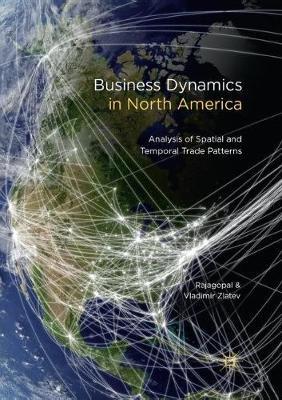 Business Dynamics in North America: Analysis of Spatial and Temporal Trade Patterns - Rajagopal,Vladimir Zlatev - cover