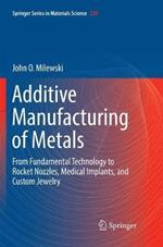 Additive Manufacturing of Metals: From Fundamental Technology to Rocket Nozzles, Medical Implants, and Custom Jewelry