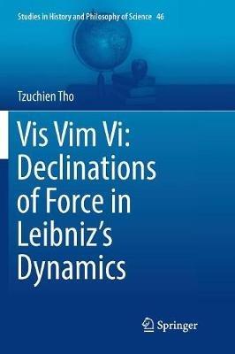 Vis Vim Vi: Declinations of Force in Leibniz’s Dynamics - Tzuchien Tho - cover