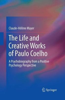 The Life and Creative Works of Paulo Coelho: A Psychobiography from a Positive Psychology Perspective - Claude-Helene Mayer - cover