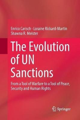 The Evolution of UN Sanctions: From a Tool of Warfare to a Tool of Peace, Security and Human Rights - Enrico Carisch,Loraine Rickard-Martin,Shawna R. Meister - cover