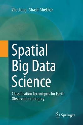 Spatial Big Data Science: Classification Techniques for Earth Observation Imagery - Zhe Jiang,Shashi Shekhar - cover