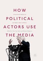 How Political Actors Use the Media: A Functional Analysis of the Media’s Role in Politics