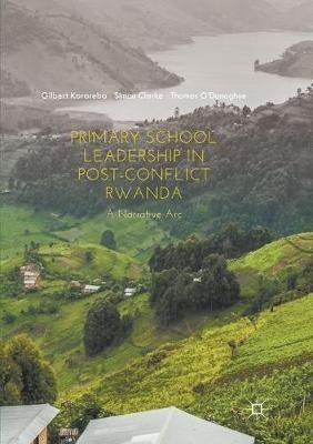 Primary School Leadership in Post-Conflict Rwanda: A Narrative Arc - Gilbert Karareba,Simon Clarke,Thomas O'Donoghue - cover