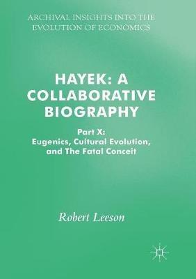 Hayek: A Collaborative Biography: Part X: Eugenics, Cultural Evolution, and The Fatal Conceit - Robert Leeson - cover