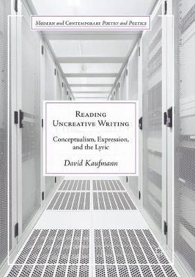 Reading Uncreative Writing: Conceptualism, Expression, and the Lyric - David Kaufmann - cover