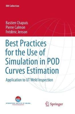 Best Practices for the Use of Simulation in POD Curves Estimation: Application to UT Weld Inspection - Bastien Chapuis,Pierre Calmon,Frédéric Jenson - cover