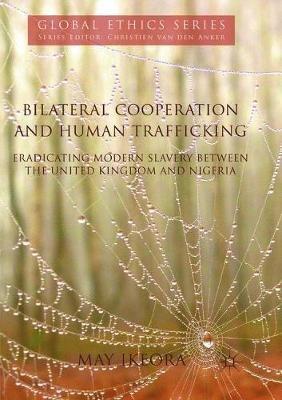 Bilateral Cooperation and Human Trafficking: Eradicating Modern Slavery between the United Kingdom and Nigeria - May Ikeora - cover