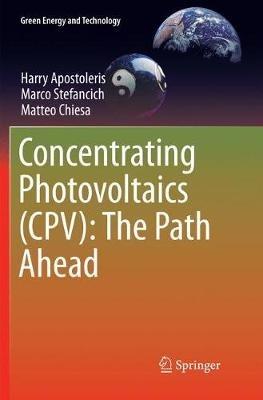 Concentrating Photovoltaics (CPV): The Path Ahead - Harry Apostoleris,Marco Stefancich,Matteo Chiesa - cover