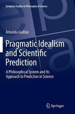 Pragmatic Idealism and Scientific Prediction: A Philosophical System and Its Approach to Prediction in Science