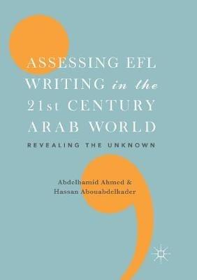 Assessing EFL Writing in the 21st Century Arab World: Revealing the Unknown - cover