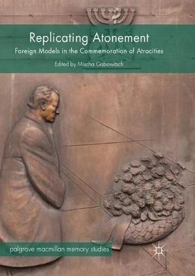 Replicating Atonement: Foreign Models in the Commemoration of Atrocities - cover