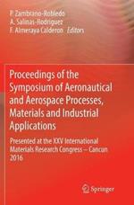 Proceedings of the Symposium of Aeronautical and Aerospace Processes, Materials and Industrial Applications: Presented at the XXV International Materials Research Congress – Cancun 2016