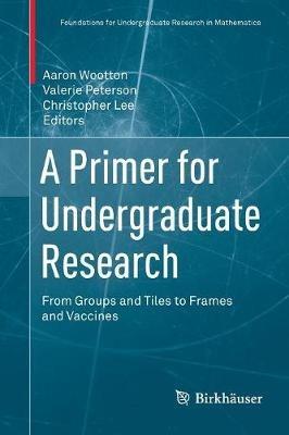 A Primer for Undergraduate Research: From Groups and Tiles to Frames and Vaccines - cover