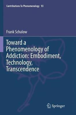 Toward a Phenomenology of Addiction: Embodiment, Technology, Transcendence - Frank Schalow - cover