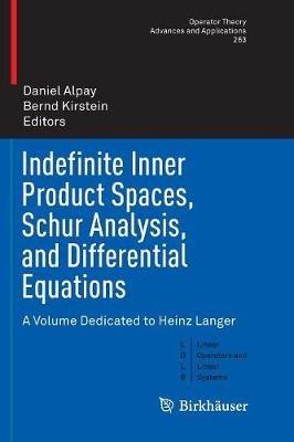 Indefinite Inner Product Spaces, Schur Analysis, and Differential Equations: A Volume Dedicated to Heinz Langer - cover