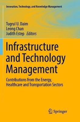 Infrastructure and Technology Management: Contributions from the Energy, Healthcare and Transportation Sectors - cover