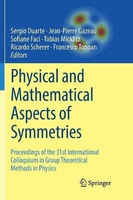 Physical and Mathematical Aspects of Symmetries: Proceedings of the 31st International Colloquium in Group Theoretical Methods in Physics - cover