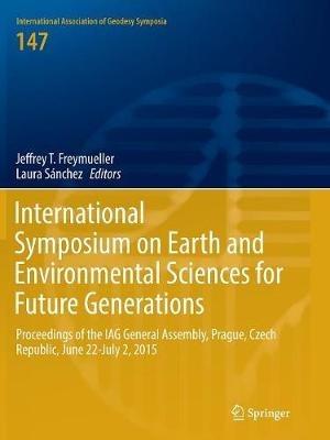 International Symposium on Earth and Environmental Sciences for Future Generations: Proceedings of the IAG General Assembly, Prague, Czech Republic, June 22- July 2, 2015 - cover