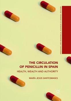 Libro in inglese The Circulation of Penicillin in Spain: Health, Wealth and Authority  - María Jesús Santesmases