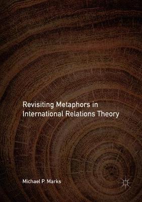 Revisiting Metaphors in International Relations Theory - Michael P. Marks - cover