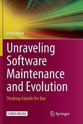Unraveling Software Maintenance and Evolution: Thinking Outside the Box - Ervin Varga - cover