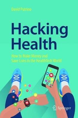 Hacking Health: How to Make Money and Save Lives in the HealthTech World - David Putrino - cover