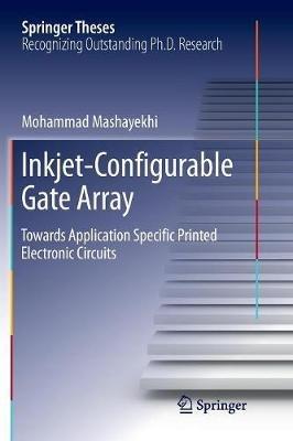 Inkjet-Configurable Gate Array: Towards Application Specific Printed Electronic Circuits - Mohammad Mashayekhi - cover