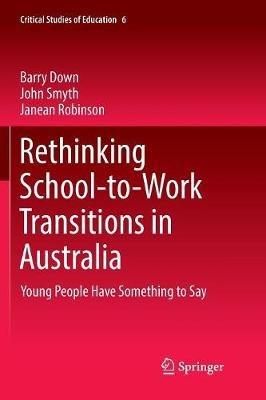 Rethinking School-to-Work Transitions in Australia: Young People Have Something to Say - Barry Down,John Smyth,Janean Robinson - cover