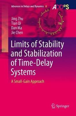 Limits of Stability and Stabilization of Time-Delay Systems: A Small-Gain Approach - Jing Zhu,Tian Qi,Dan Ma - cover