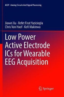 Low Power Active Electrode ICs for Wearable EEG Acquisition - Jiawei Xu,Refet Firat Yazicioglu,Chris Van Hoof - cover