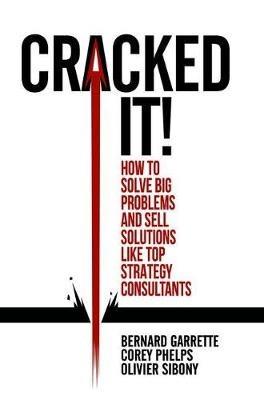 Cracked it!: How to solve big problems and sell solutions like top strategy consultants - Bernard Garrette,Corey Phelps,Olivier Sibony - cover