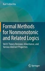 Formal Methods for Nonmonotonic and Related Logics: Vol II: Theory Revision, Inheritance, and Various Abstract Properties