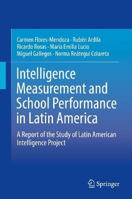 Intelligence Measurement and School Performance in Latin America: A Report of the Study of Latin American Intelligence Project - Carmen Flores-Mendoza,Rubén Ardila,Ricardo Rosas - cover