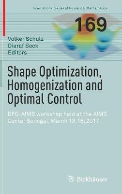 Shape Optimization, Homogenization and Optimal Control: DFG-AIMS workshop held at the AIMS Center Senegal, March 13-16, 2017 - cover
