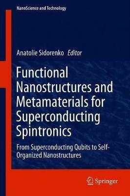 Functional Nanostructures and Metamaterials for Superconducting Spintronics: From Superconducting Qubits to Self-Organized Nanostructures - cover